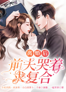 《离婚后，前夫哭着求复婚》第91集完结45分钟免费剧情，共414字